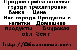 Продам грибы соленые грузди трехлитровая банка  › Цена ­ 1 300 - Все города Продукты и напитки » Домашние продукты   . Амурская обл.,Зея г.